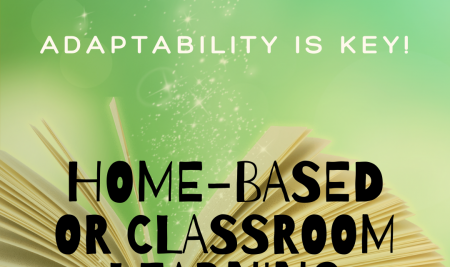 HOME-BASED AND CLASSROOM LEARNING – DIFFERENT METHODS, BUT WITH ADAPTABILTY, YOU CAN EXCEL